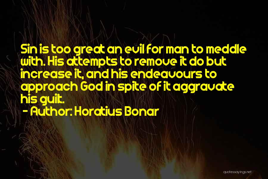 Horatius Bonar Quotes: Sin Is Too Great An Evil For Man To Meddle With. His Attempts To Remove It Do But Increase It,