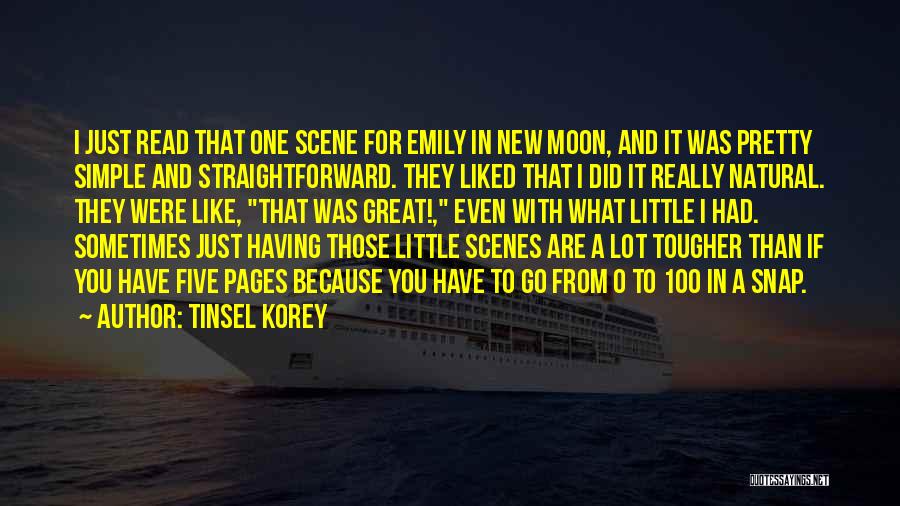 Tinsel Korey Quotes: I Just Read That One Scene For Emily In New Moon, And It Was Pretty Simple And Straightforward. They Liked