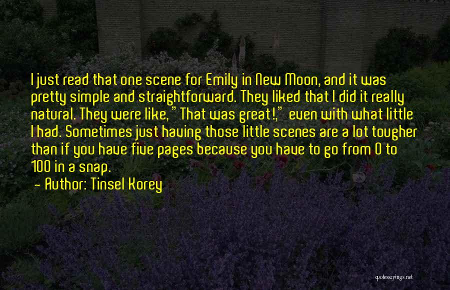 Tinsel Korey Quotes: I Just Read That One Scene For Emily In New Moon, And It Was Pretty Simple And Straightforward. They Liked