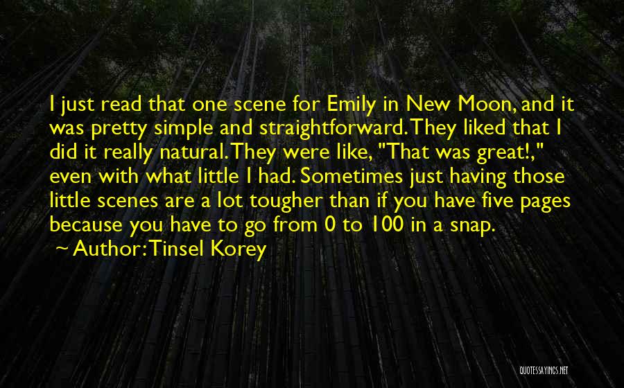 Tinsel Korey Quotes: I Just Read That One Scene For Emily In New Moon, And It Was Pretty Simple And Straightforward. They Liked