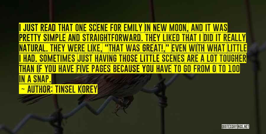 Tinsel Korey Quotes: I Just Read That One Scene For Emily In New Moon, And It Was Pretty Simple And Straightforward. They Liked