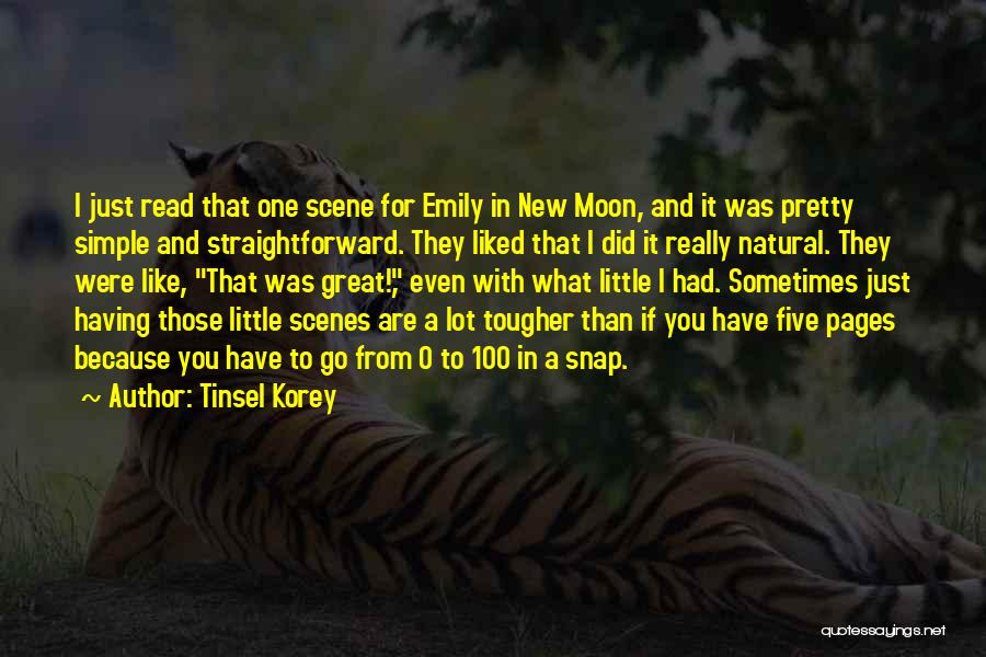 Tinsel Korey Quotes: I Just Read That One Scene For Emily In New Moon, And It Was Pretty Simple And Straightforward. They Liked