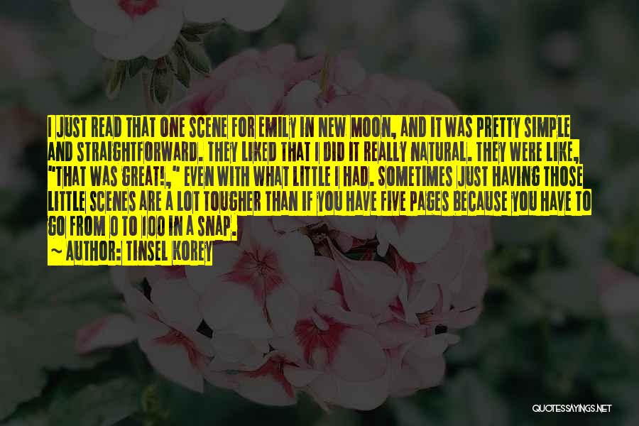 Tinsel Korey Quotes: I Just Read That One Scene For Emily In New Moon, And It Was Pretty Simple And Straightforward. They Liked