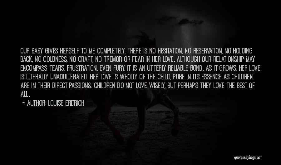 Louise Erdrich Quotes: Our Baby Gives Herself To Me Completely. There Is No Hesitation, No Reservation, No Holding Back, No Coldness, No Craft,