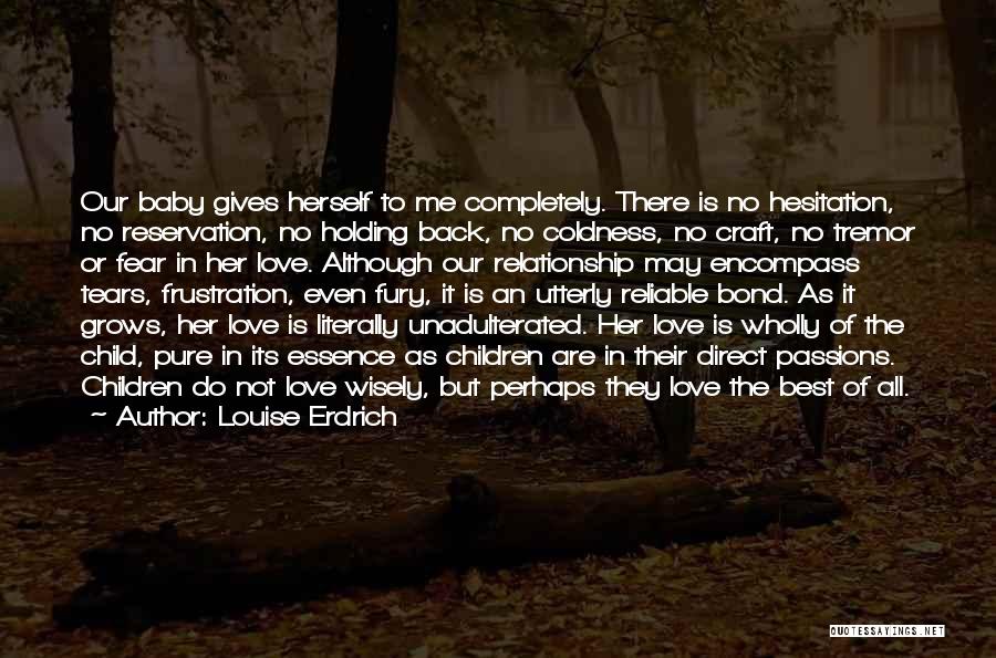 Louise Erdrich Quotes: Our Baby Gives Herself To Me Completely. There Is No Hesitation, No Reservation, No Holding Back, No Coldness, No Craft,