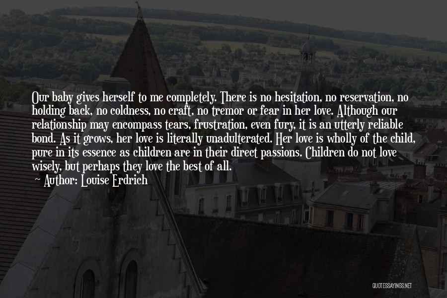 Louise Erdrich Quotes: Our Baby Gives Herself To Me Completely. There Is No Hesitation, No Reservation, No Holding Back, No Coldness, No Craft,