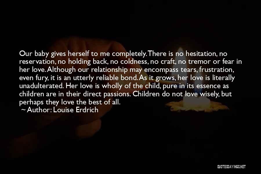 Louise Erdrich Quotes: Our Baby Gives Herself To Me Completely. There Is No Hesitation, No Reservation, No Holding Back, No Coldness, No Craft,