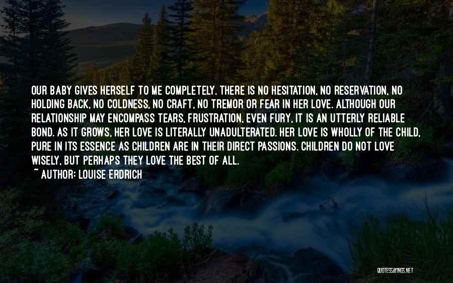 Louise Erdrich Quotes: Our Baby Gives Herself To Me Completely. There Is No Hesitation, No Reservation, No Holding Back, No Coldness, No Craft,