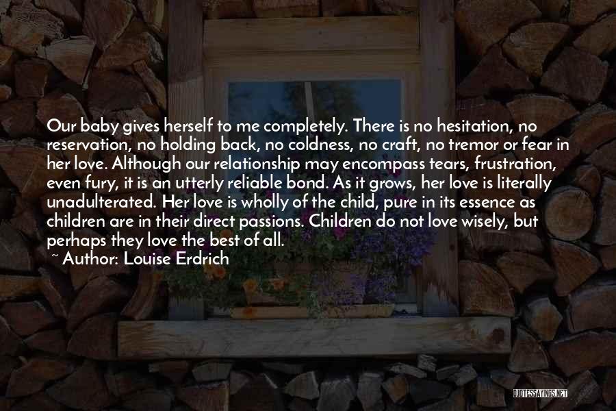 Louise Erdrich Quotes: Our Baby Gives Herself To Me Completely. There Is No Hesitation, No Reservation, No Holding Back, No Coldness, No Craft,