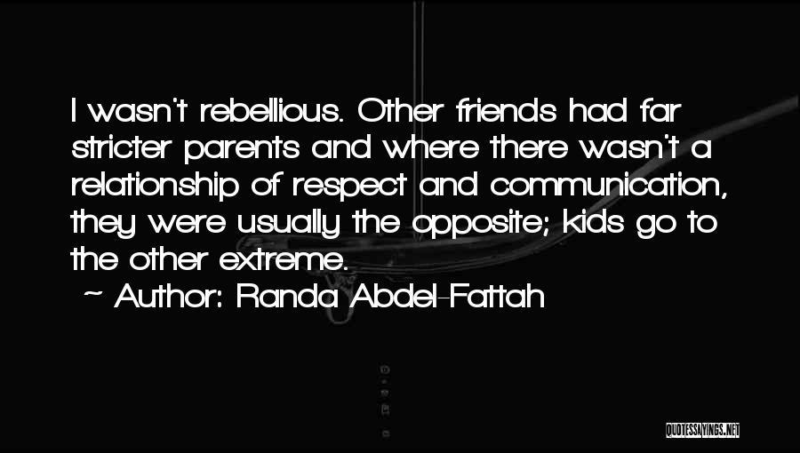 Randa Abdel-Fattah Quotes: I Wasn't Rebellious. Other Friends Had Far Stricter Parents And Where There Wasn't A Relationship Of Respect And Communication, They