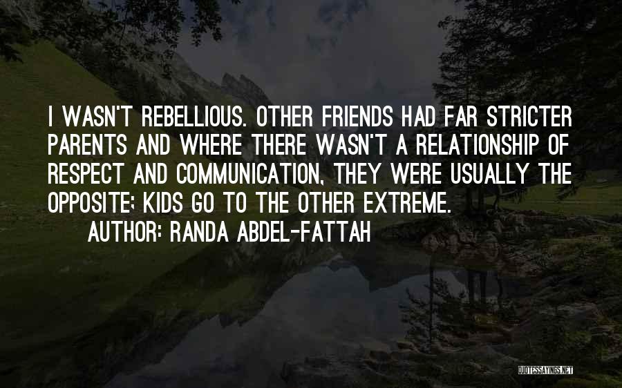 Randa Abdel-Fattah Quotes: I Wasn't Rebellious. Other Friends Had Far Stricter Parents And Where There Wasn't A Relationship Of Respect And Communication, They