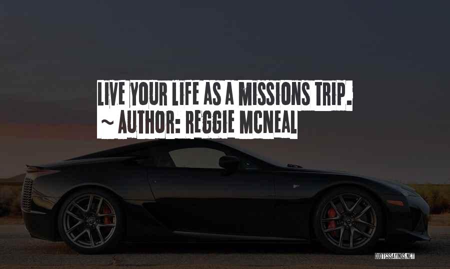 Reggie McNeal Quotes: Live Your Life As A Missions Trip.