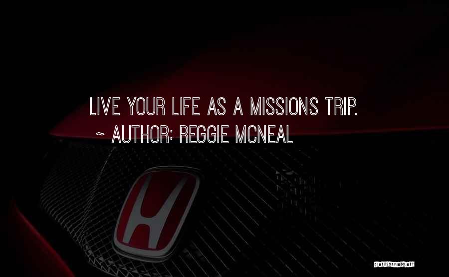 Reggie McNeal Quotes: Live Your Life As A Missions Trip.