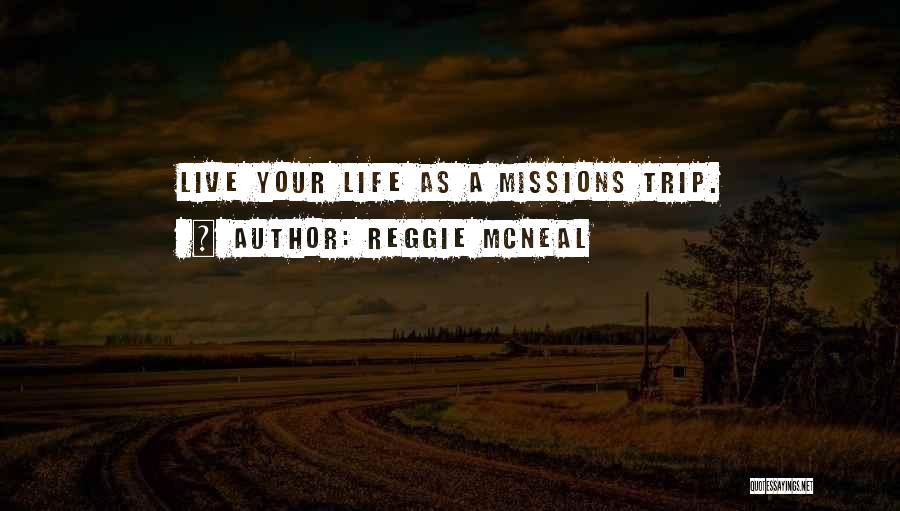 Reggie McNeal Quotes: Live Your Life As A Missions Trip.