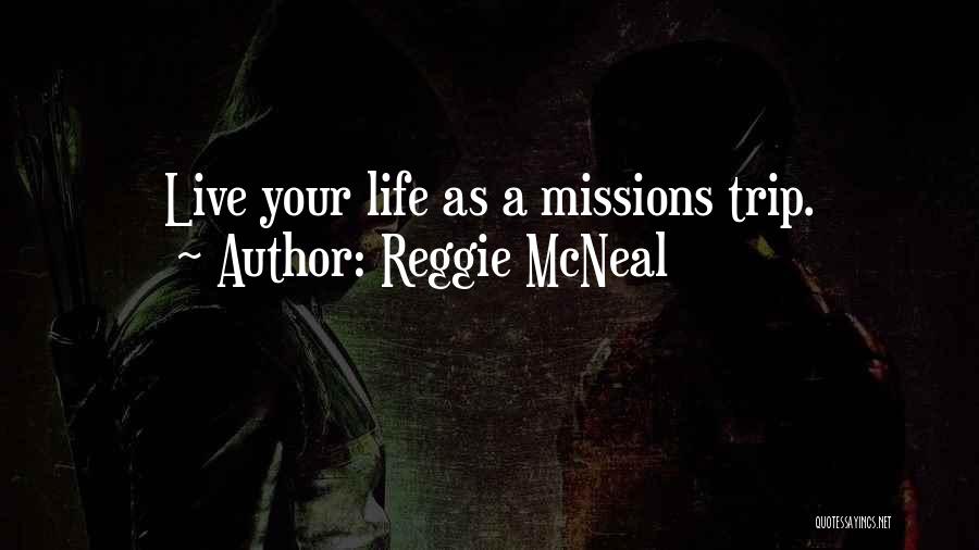 Reggie McNeal Quotes: Live Your Life As A Missions Trip.
