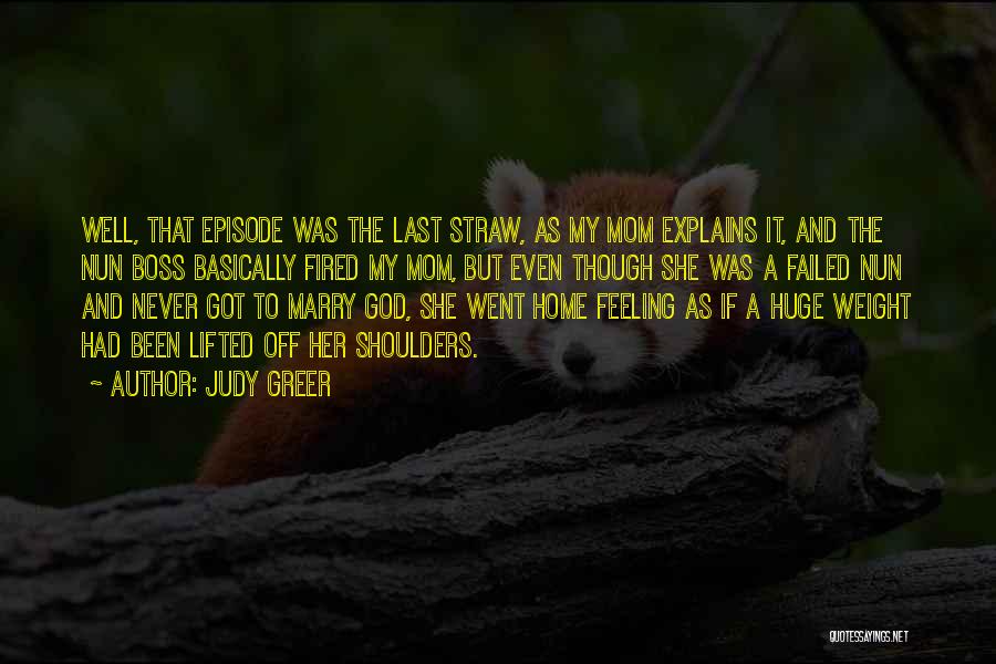 Judy Greer Quotes: Well, That Episode Was The Last Straw, As My Mom Explains It, And The Nun Boss Basically Fired My Mom,