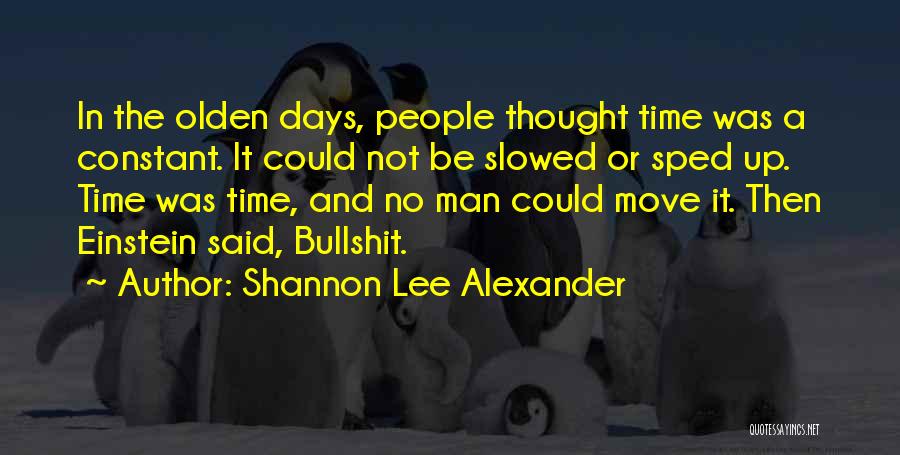 Shannon Lee Alexander Quotes: In The Olden Days, People Thought Time Was A Constant. It Could Not Be Slowed Or Sped Up. Time Was