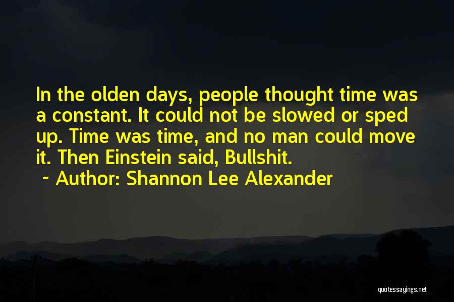 Shannon Lee Alexander Quotes: In The Olden Days, People Thought Time Was A Constant. It Could Not Be Slowed Or Sped Up. Time Was