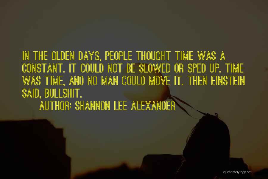 Shannon Lee Alexander Quotes: In The Olden Days, People Thought Time Was A Constant. It Could Not Be Slowed Or Sped Up. Time Was