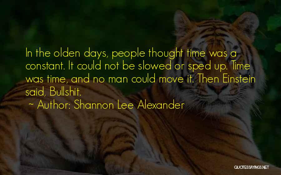 Shannon Lee Alexander Quotes: In The Olden Days, People Thought Time Was A Constant. It Could Not Be Slowed Or Sped Up. Time Was