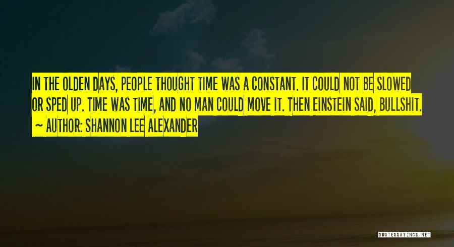 Shannon Lee Alexander Quotes: In The Olden Days, People Thought Time Was A Constant. It Could Not Be Slowed Or Sped Up. Time Was