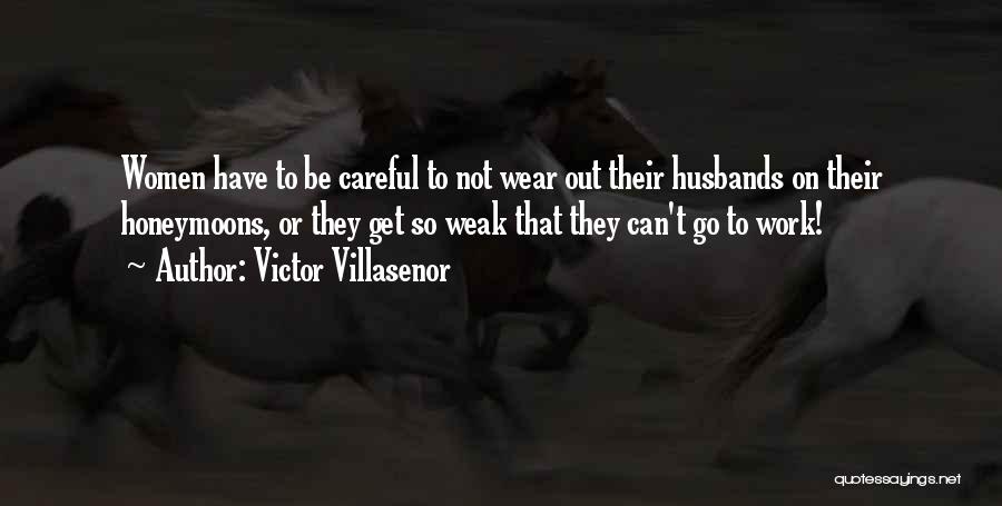 Victor Villasenor Quotes: Women Have To Be Careful To Not Wear Out Their Husbands On Their Honeymoons, Or They Get So Weak That