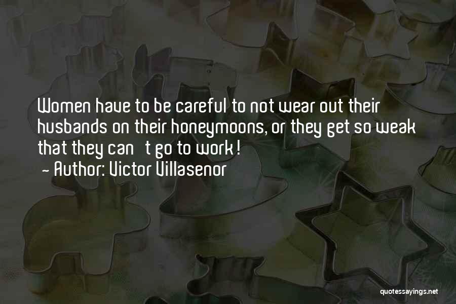 Victor Villasenor Quotes: Women Have To Be Careful To Not Wear Out Their Husbands On Their Honeymoons, Or They Get So Weak That