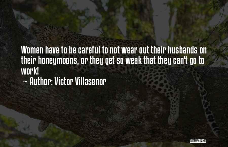 Victor Villasenor Quotes: Women Have To Be Careful To Not Wear Out Their Husbands On Their Honeymoons, Or They Get So Weak That