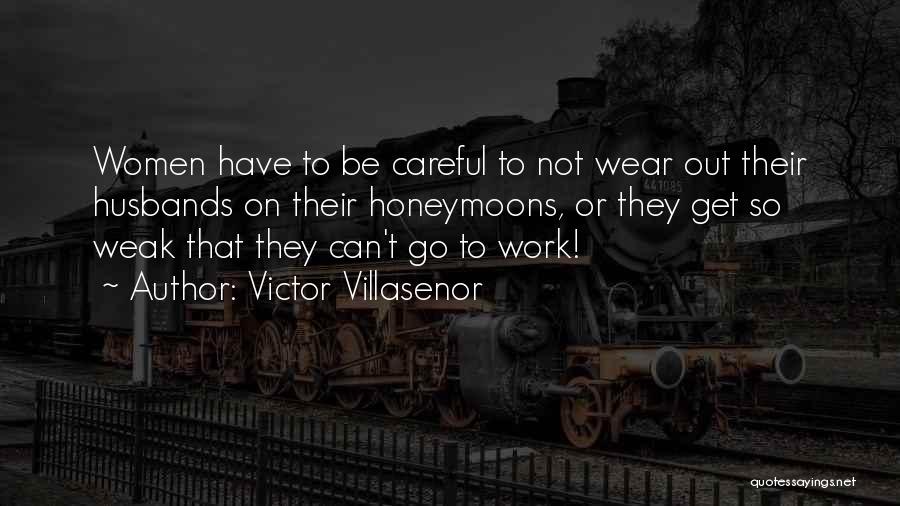Victor Villasenor Quotes: Women Have To Be Careful To Not Wear Out Their Husbands On Their Honeymoons, Or They Get So Weak That