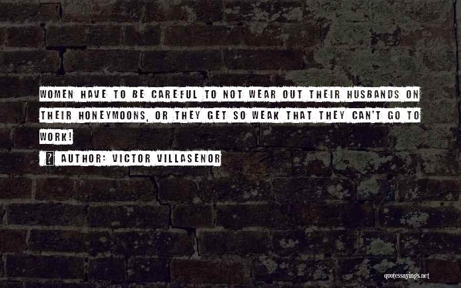 Victor Villasenor Quotes: Women Have To Be Careful To Not Wear Out Their Husbands On Their Honeymoons, Or They Get So Weak That
