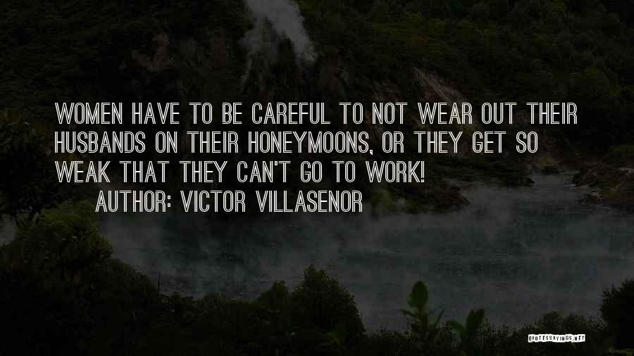 Victor Villasenor Quotes: Women Have To Be Careful To Not Wear Out Their Husbands On Their Honeymoons, Or They Get So Weak That