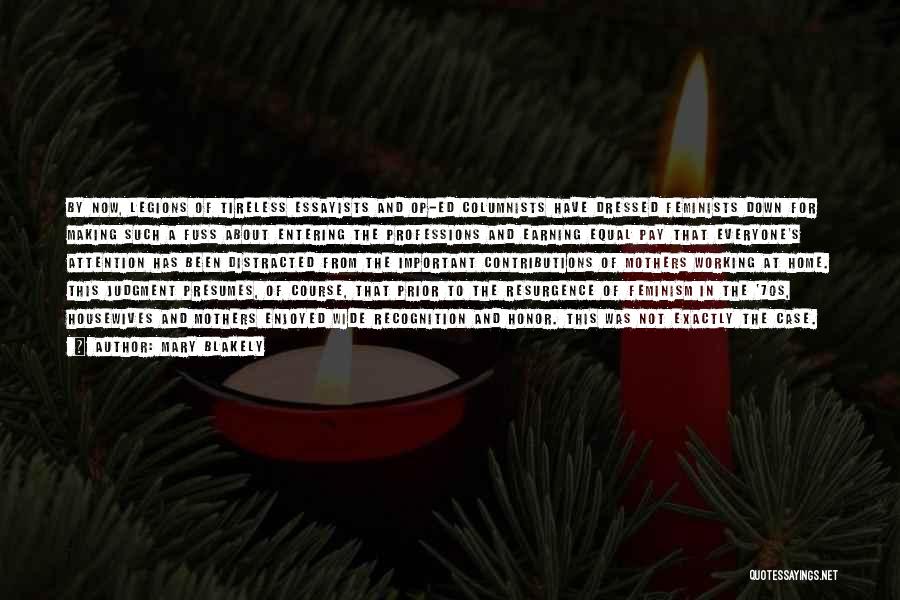 Mary Blakely Quotes: By Now, Legions Of Tireless Essayists And Op-ed Columnists Have Dressed Feminists Down For Making Such A Fuss About Entering