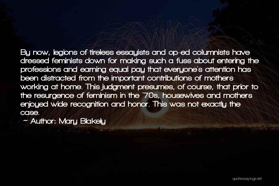 Mary Blakely Quotes: By Now, Legions Of Tireless Essayists And Op-ed Columnists Have Dressed Feminists Down For Making Such A Fuss About Entering