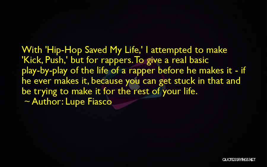 Lupe Fiasco Quotes: With 'hip-hop Saved My Life,' I Attempted To Make 'kick, Push,' But For Rappers. To Give A Real Basic Play-by-play