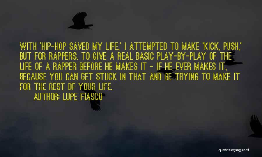 Lupe Fiasco Quotes: With 'hip-hop Saved My Life,' I Attempted To Make 'kick, Push,' But For Rappers. To Give A Real Basic Play-by-play