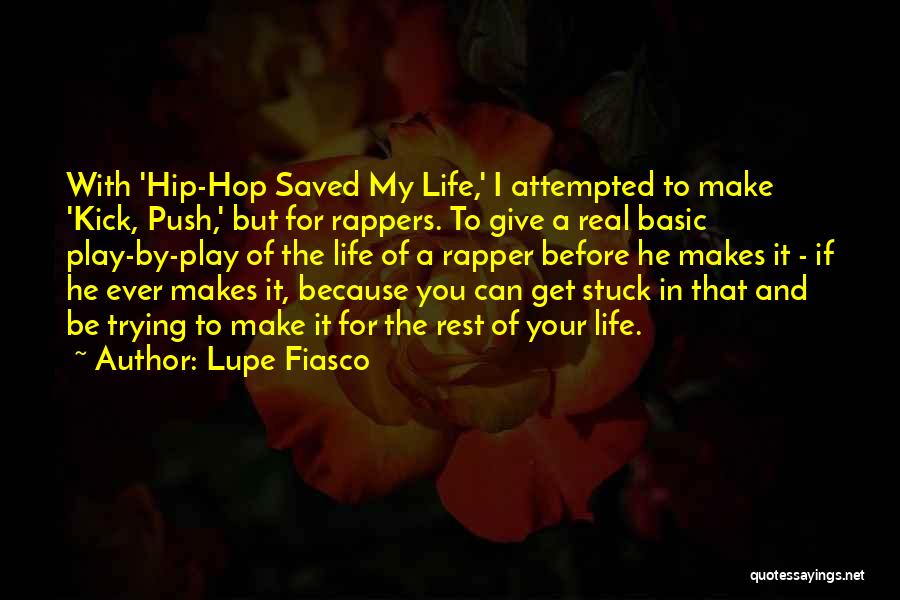 Lupe Fiasco Quotes: With 'hip-hop Saved My Life,' I Attempted To Make 'kick, Push,' But For Rappers. To Give A Real Basic Play-by-play