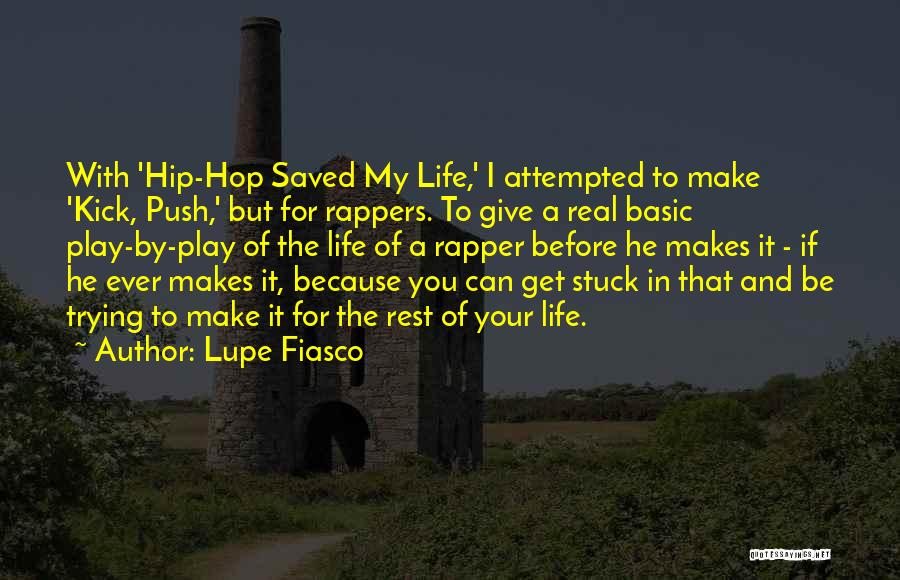 Lupe Fiasco Quotes: With 'hip-hop Saved My Life,' I Attempted To Make 'kick, Push,' But For Rappers. To Give A Real Basic Play-by-play