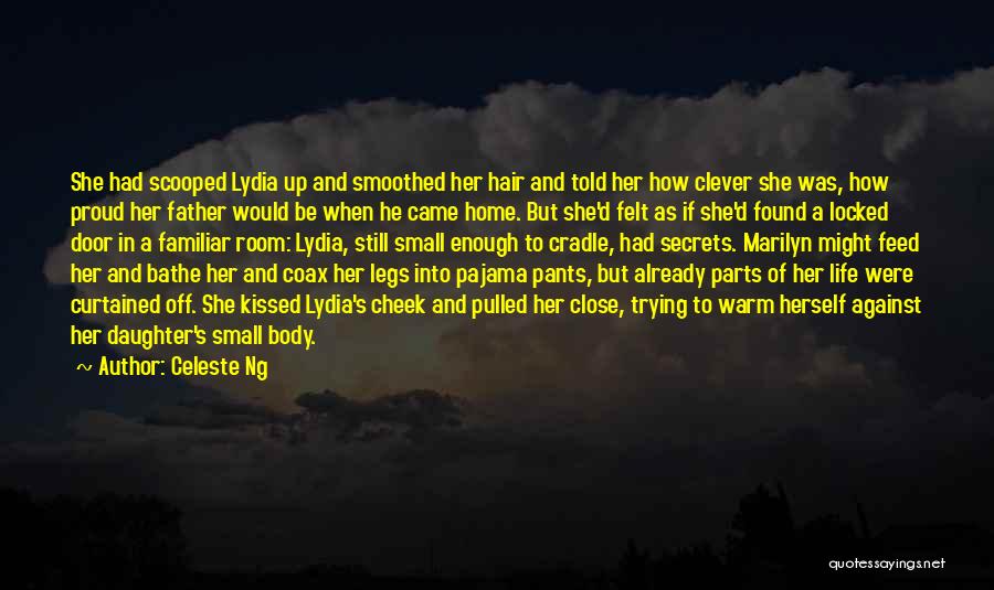 Celeste Ng Quotes: She Had Scooped Lydia Up And Smoothed Her Hair And Told Her How Clever She Was, How Proud Her Father