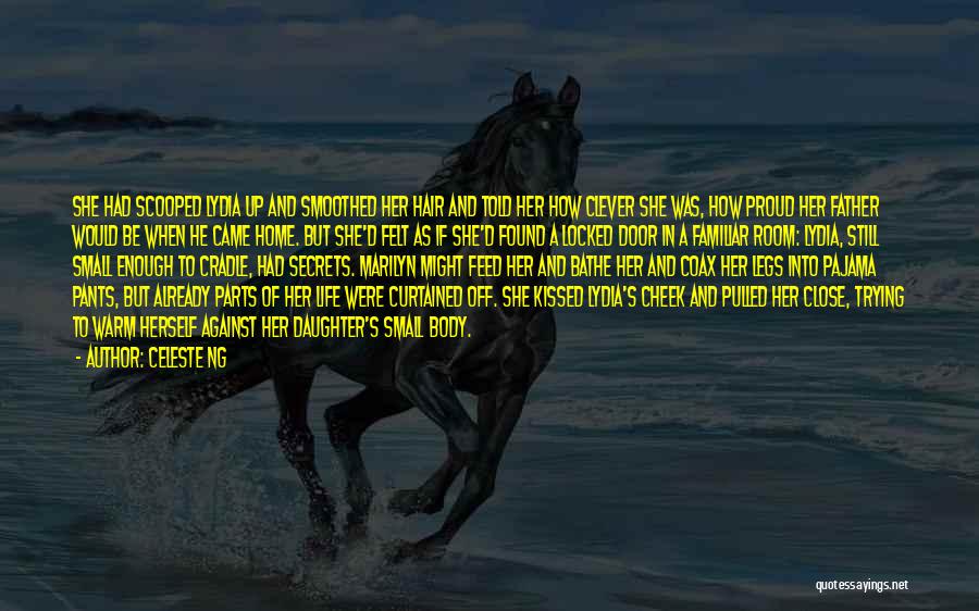 Celeste Ng Quotes: She Had Scooped Lydia Up And Smoothed Her Hair And Told Her How Clever She Was, How Proud Her Father