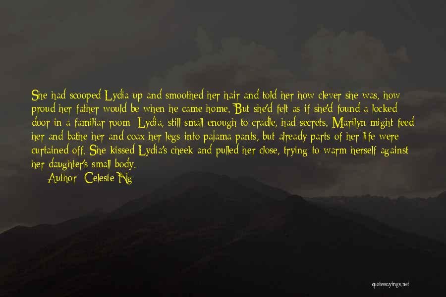 Celeste Ng Quotes: She Had Scooped Lydia Up And Smoothed Her Hair And Told Her How Clever She Was, How Proud Her Father