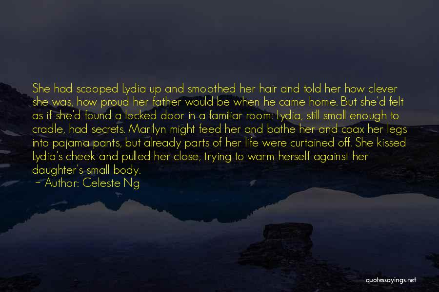 Celeste Ng Quotes: She Had Scooped Lydia Up And Smoothed Her Hair And Told Her How Clever She Was, How Proud Her Father