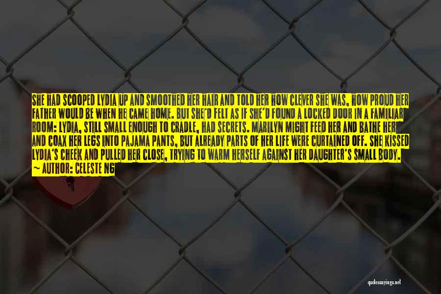 Celeste Ng Quotes: She Had Scooped Lydia Up And Smoothed Her Hair And Told Her How Clever She Was, How Proud Her Father