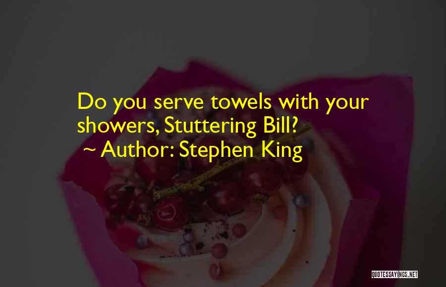 Stephen King Quotes: Do You Serve Towels With Your Showers, Stuttering Bill?