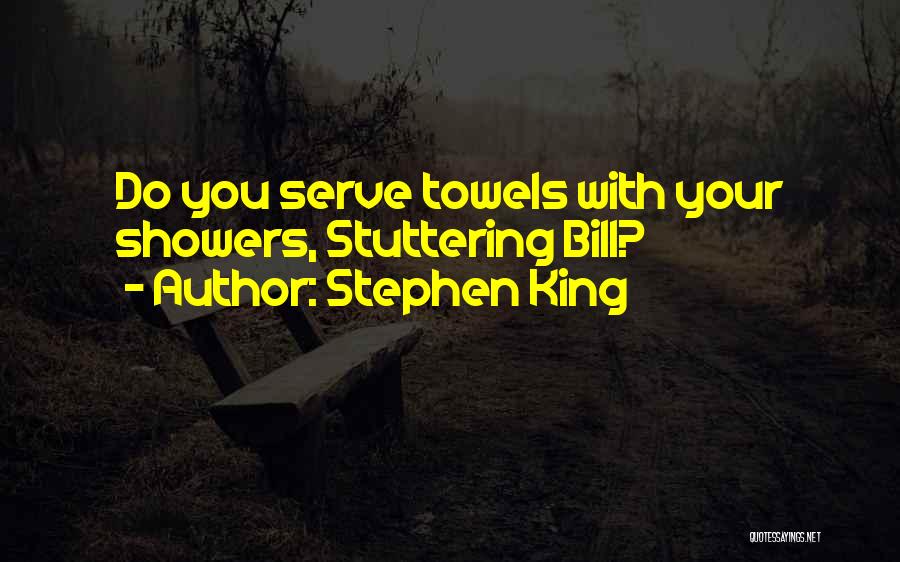 Stephen King Quotes: Do You Serve Towels With Your Showers, Stuttering Bill?