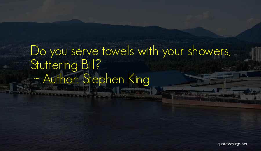 Stephen King Quotes: Do You Serve Towels With Your Showers, Stuttering Bill?