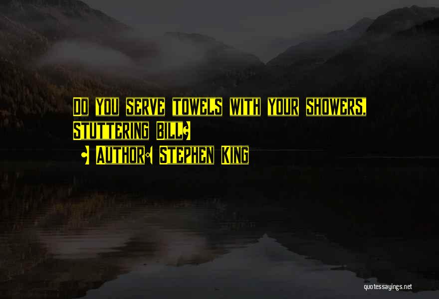 Stephen King Quotes: Do You Serve Towels With Your Showers, Stuttering Bill?