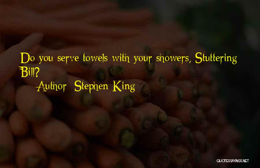 Stephen King Quotes: Do You Serve Towels With Your Showers, Stuttering Bill?