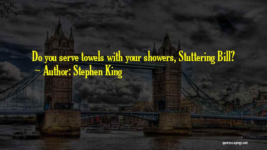 Stephen King Quotes: Do You Serve Towels With Your Showers, Stuttering Bill?