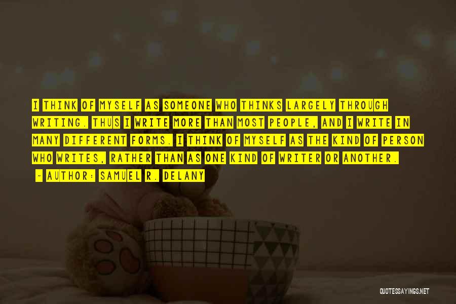 Samuel R. Delany Quotes: I Think Of Myself As Someone Who Thinks Largely Through Writing. Thus I Write More Than Most People, And I