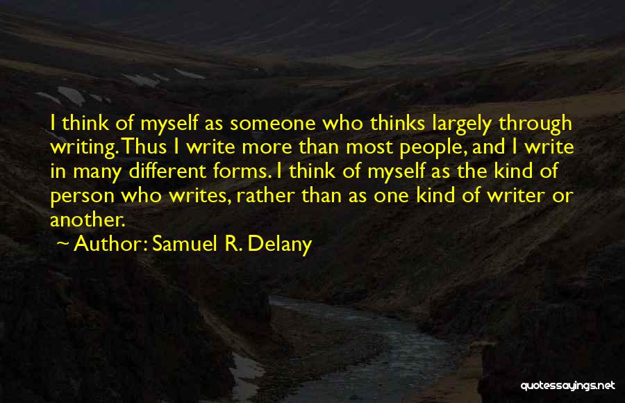 Samuel R. Delany Quotes: I Think Of Myself As Someone Who Thinks Largely Through Writing. Thus I Write More Than Most People, And I